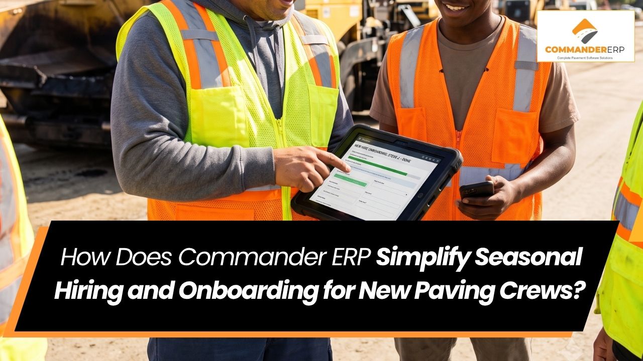 How Does Commander ERP Simplify Seasonal Hiring and Onboarding for New Paving Crews?